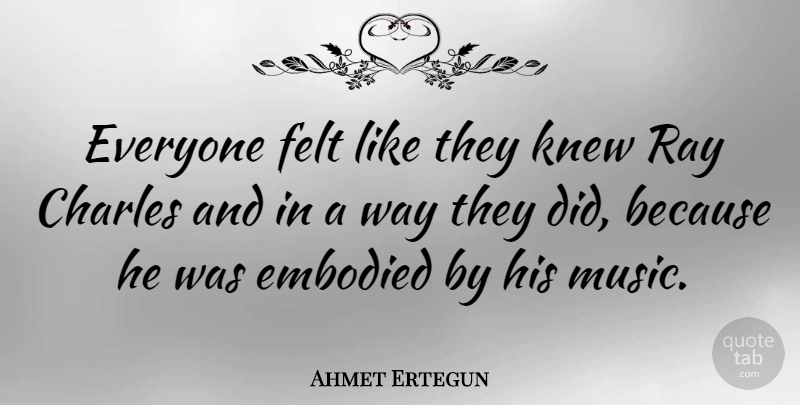 Ahmet Ertegun Quote About Way, Rays, Felt: Everyone Felt Like They Knew...