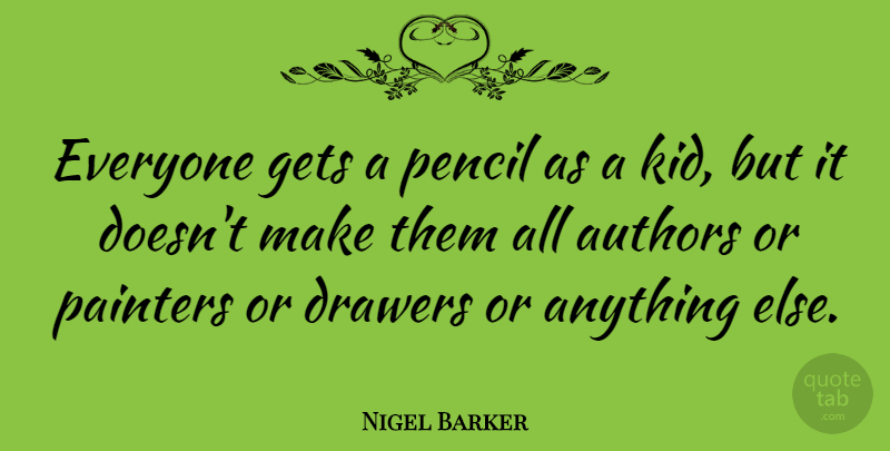 Nigel Barker Quote About Authors, Drawers, Gets: Everyone Gets A Pencil As...