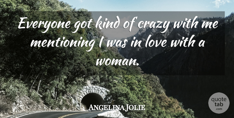 Angelina Jolie Quote About Love, Crazy, Kind: Everyone Got Kind Of Crazy...