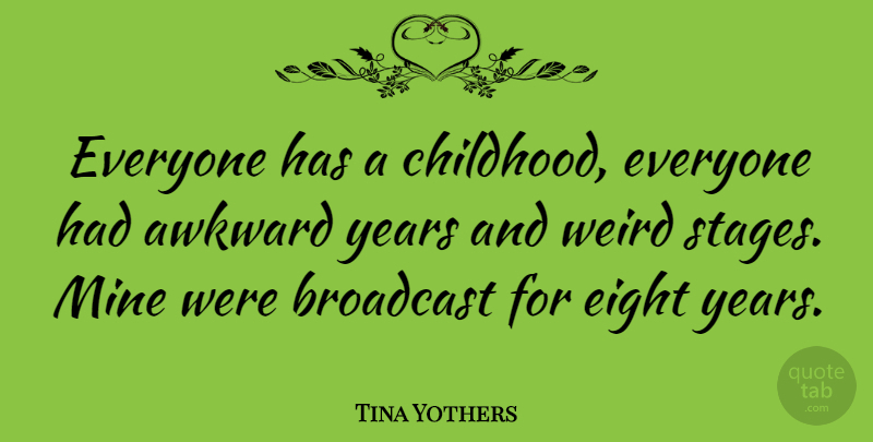 Tina Yothers Quote About Eight, Years, Childhood: Everyone Has A Childhood Everyone...