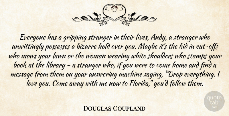 Douglas Coupland Quote About Answering, Bizarre, Book, Follow, Hold: Everyone Has A Gripping Stranger...
