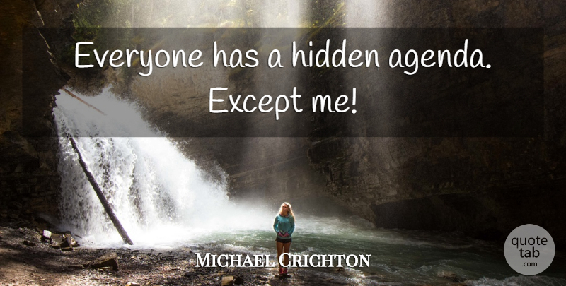 Michael Crichton Quote About Science, Agendas: Everyone Has A Hidden Agenda...