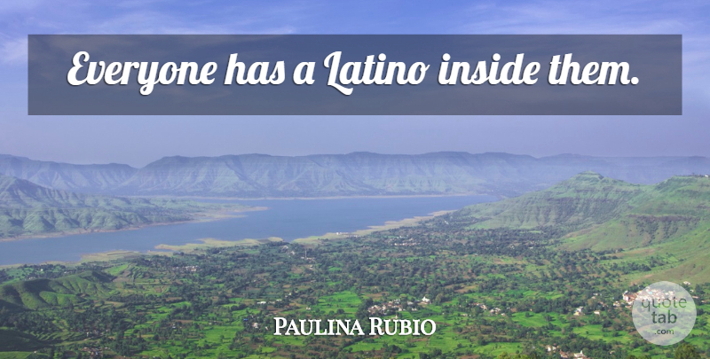 Paulina Rubio Quote About Latino: Everyone Has A Latino Inside...