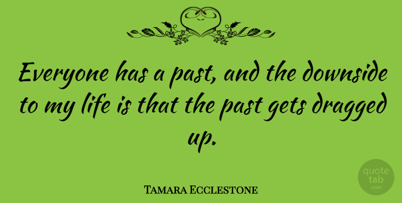 Tamara Ecclestone Quote About Past, Life Is: Everyone Has A Past And...