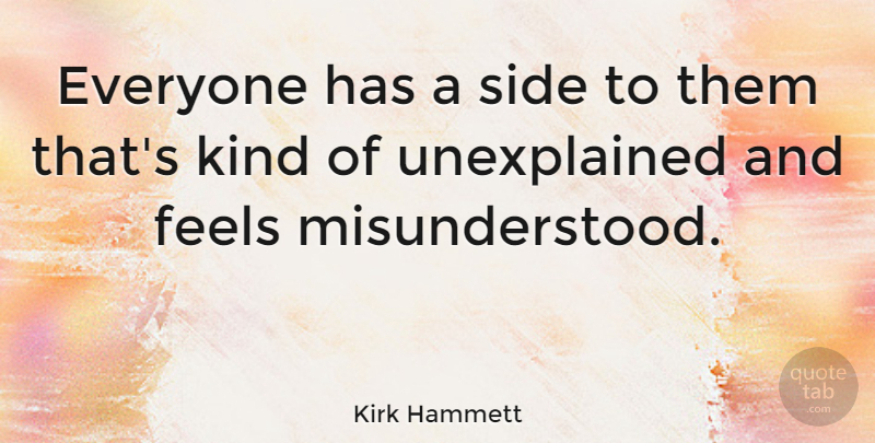 Kirk Hammett Quote About Misunderstood, Sides, Kind: Everyone Has A Side To...