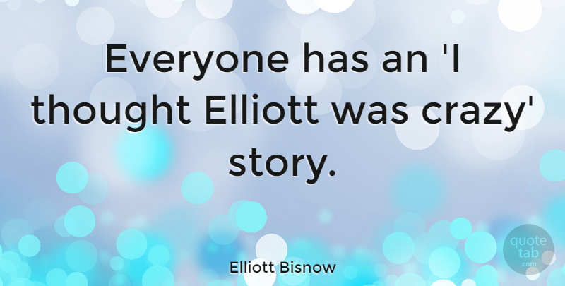 Elliott Bisnow Quote About undefined: Everyone Has An I Thought...