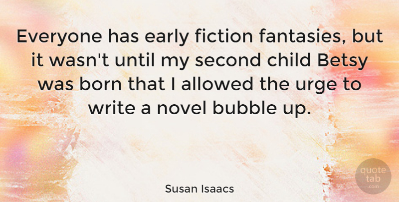 Susan Isaacs Quote About Allowed, Bubble, Early, Novel, Second: Everyone Has Early Fiction Fantasies...