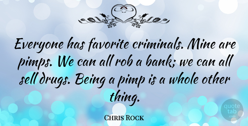 Chris Rock Quote About Funny, Humor, Pimp: Everyone Has Favorite Criminals Mine...