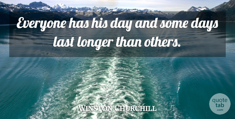 Winston Churchill Quote About Sarcastic, Time, Memories: Everyone Has His Day And...