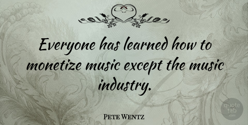 Pete Wentz Quote About Music Industry, Industry: Everyone Has Learned How To...