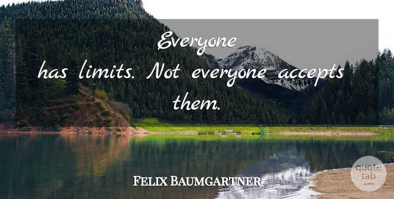 Felix Baumgartner Quote About Limits, Accepting: Everyone Has Limits Not Everyone...
