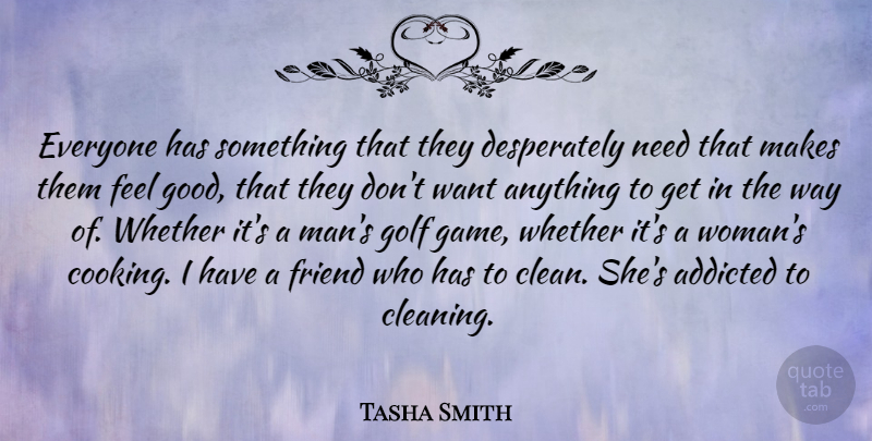 Tasha Smith Quote About Addicted, Friend, Good, Whether: Everyone Has Something That They...