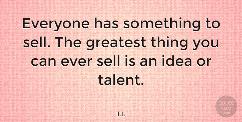 T.I. Quote About undefined: Everyone Has Something To Sell...