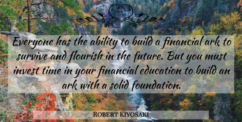 Robert Kiyosaki Quote About Financial Education, Foundation, Ark: Everyone Has The Ability To...