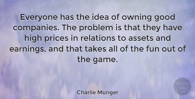 Charlie Munger Quote About Assets, Good, High, Owning, Prices: Everyone Has The Idea Of...
