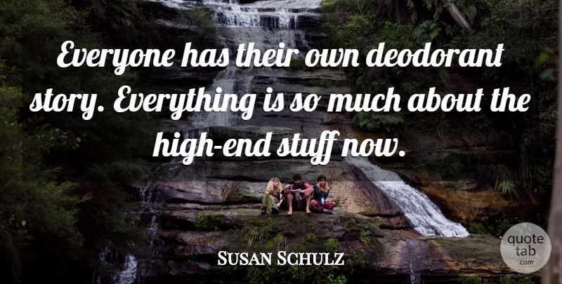 Susan Schulz Quote About Deodorant, Stuff: Everyone Has Their Own Deodorant...
