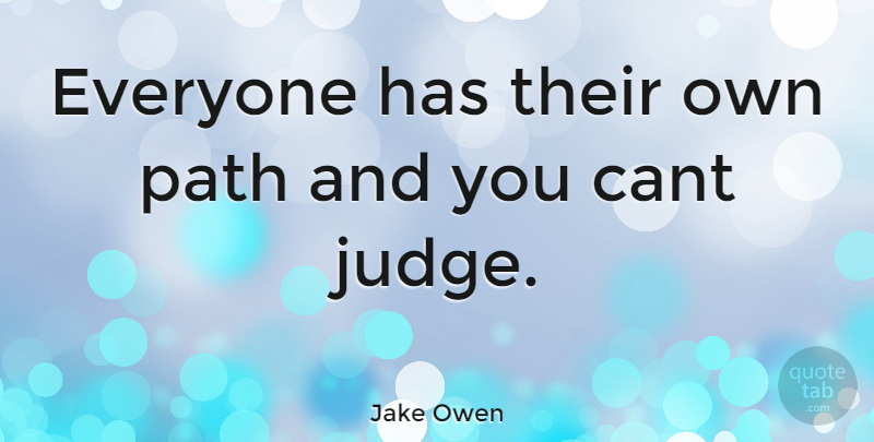 Jake Owen Quote About Judging, Path, Cant: Everyone Has Their Own Path...