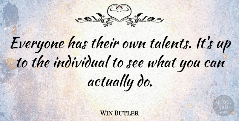 Win Butler Quote About undefined: Everyone Has Their Own Talents...