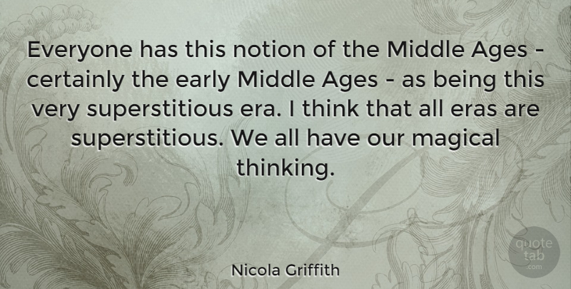 Nicola Griffith Quote About Ages, Certainly, Early, Magical, Middle: Everyone Has This Notion Of...