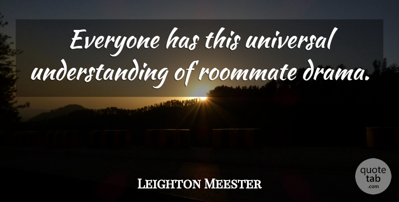 Leighton Meester Quote About Drama, Understanding, Roommate: Everyone Has This Universal Understanding...