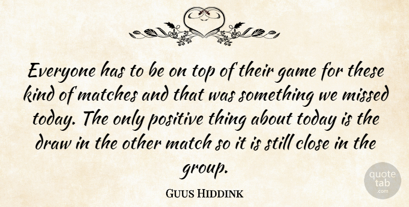 Guus Hiddink Quote About Close, Draw, Game, Matches, Missed: Everyone Has To Be On...