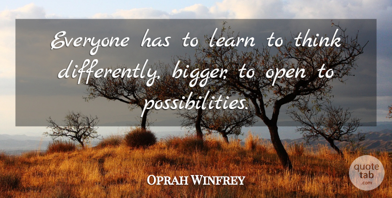 Oprah Winfrey Quote About Thinking, Possibility, Bigger: Everyone Has To Learn To...