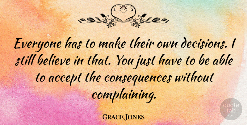 Grace Jones Quote About Believe, Decision, Complaining: Everyone Has To Make Their...