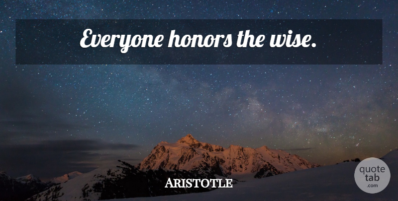 Aristotle Quote About Wise, Honor: Everyone Honors The Wise...