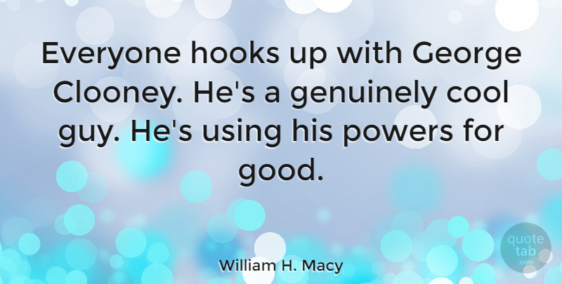 William H. Macy Quote About Guy, Hook, Cool Guy: Everyone Hooks Up With George...
