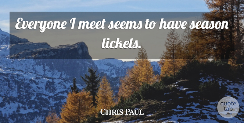 Chris Paul Quote About Meet, Season, Seems: Everyone I Meet Seems To...