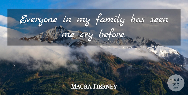Maura Tierney Quote About Cry, My Family: Everyone In My Family Has...