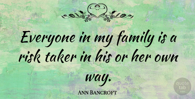 Ann Bancroft Quote About Family, Risk: Everyone In My Family Is...