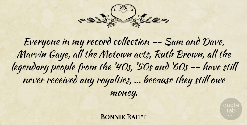 Bonnie Raitt Quote About Collection, Legendary, Motown, Owe, People: Everyone In My Record Collection...