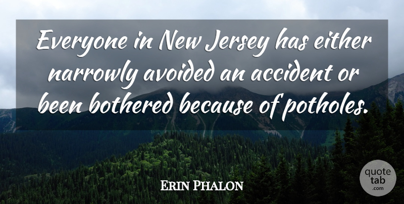 Erin Phalon Quote About Accident, Avoided, Bothered, Either, Jersey: Everyone In New Jersey Has...