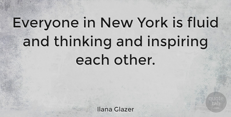 Ilana Glazer Quote About New York, Thinking, Fluid: Everyone In New York Is...