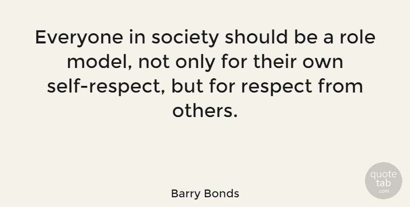 Barry Bonds Quote About Sports, Respect, Self: Everyone In Society Should Be...