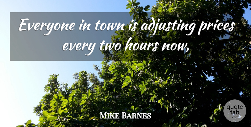 Mike Barnes Quote About Adjusting, Hours, Prices, Town: Everyone In Town Is Adjusting...