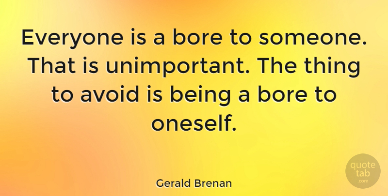 Gerald Brenan Quote About Boredom, Bores, Oneself: Everyone Is A Bore To...