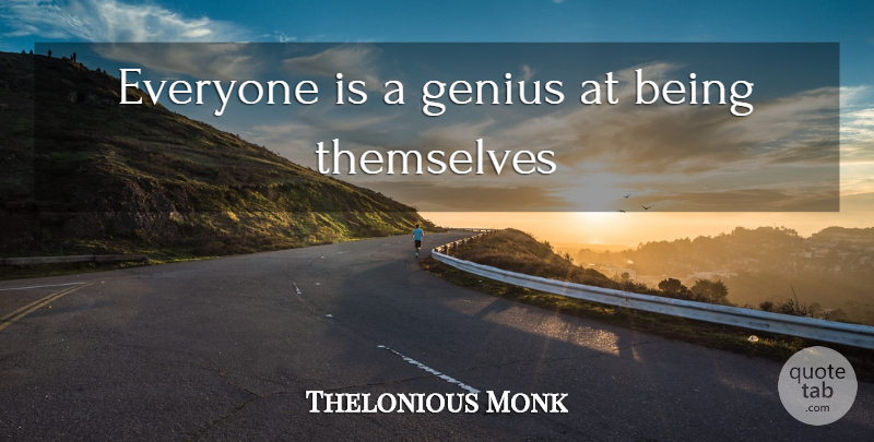 Thelonious Monk Quote About Genius: Everyone Is A Genius At...