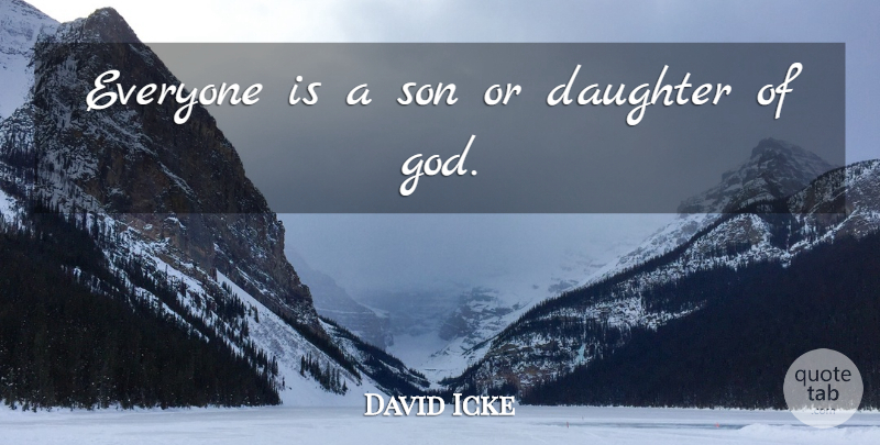 David Icke Quote About Daughter, Son, Daughter Of God: Everyone Is A Son Or...