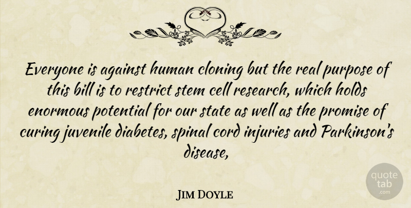 Jim Doyle Quote About Against, Bill, Cell, Cloning, Cord: Everyone Is Against Human Cloning...