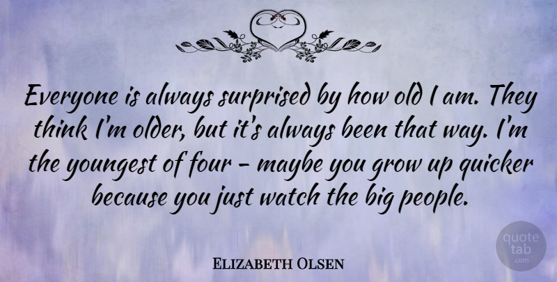 Elizabeth Olsen Quote About Growing Up, Thinking, People: Everyone Is Always Surprised By...