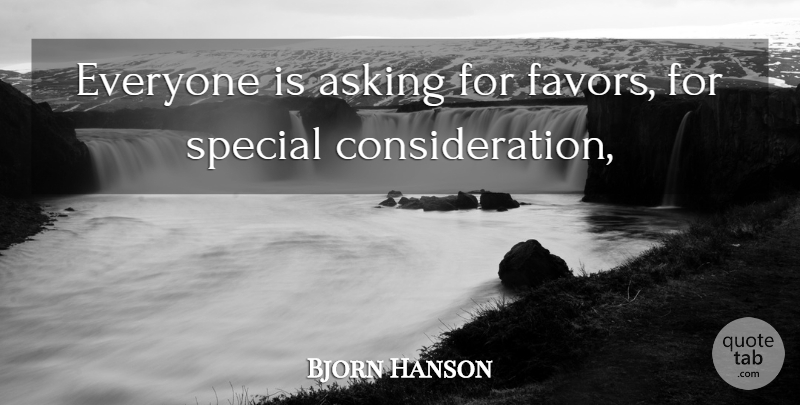 Bjorn Hanson Quote About Asking, Special: Everyone Is Asking For Favors...