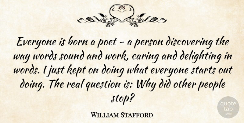 William Stafford Quote About Real, Caring, People: Everyone Is Born A Poet...