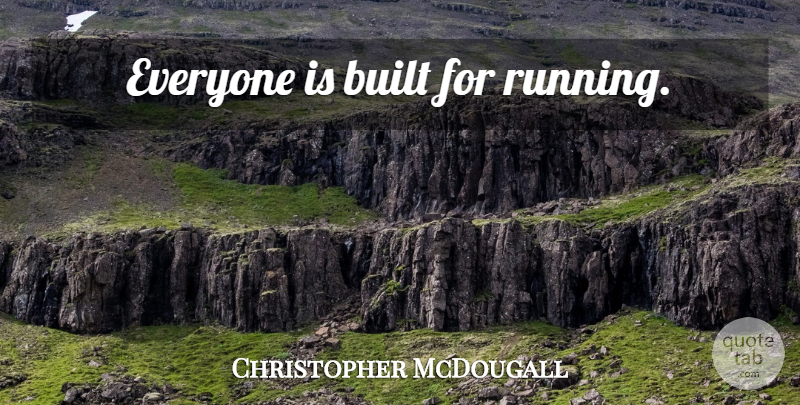 Christopher McDougall Quote About Running, Built: Everyone Is Built For Running...