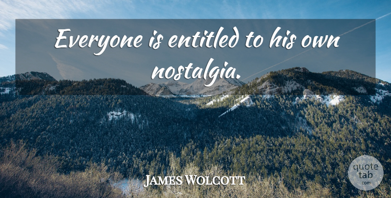 James Wolcott Quote About Nostalgia, Entitled: Everyone Is Entitled To His...