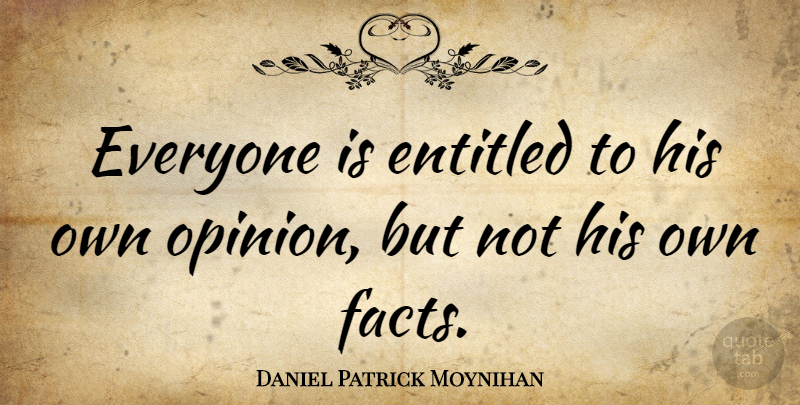 Daniel Patrick Moynihan Quote About Education, Truth, Freedom: Everyone Is Entitled To His...