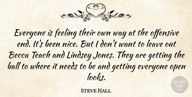 Steve Hall Quote About Ball, Feeling, Leave, Needs, Offensive: Everyone Is Feeling Their Own...