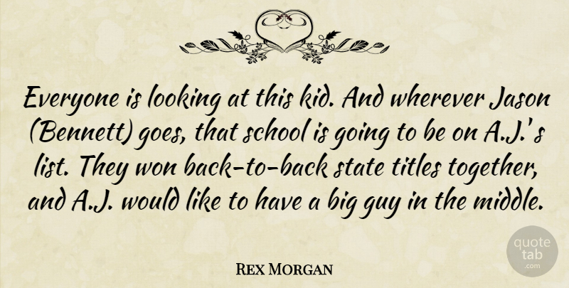 Rex Morgan Quote About Guy, Jason, Looking, School, State: Everyone Is Looking At This...