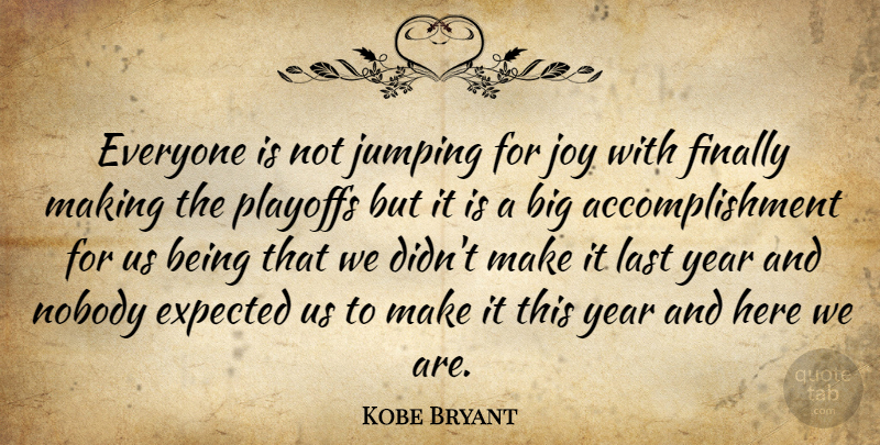 Kobe Bryant Quote About Expected, Finally, Joy, Jumping, Last: Everyone Is Not Jumping For...